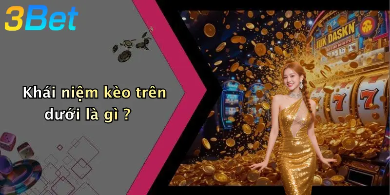 Khái niệm kèo trên dưới là gì ?
